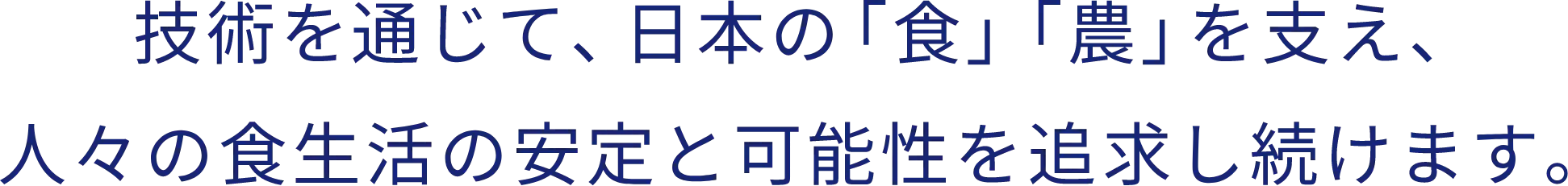 技術を通じて、日本の「食」「農」を支え、人々の食生活の安定と可能性を追求し続けます。